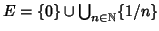 $ E=\{0\}\cup\bigcup_{n\in\mathbb{N}}\{1/n\}$