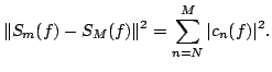 $\displaystyle \Vert S_m(f)-S_M(f)\Vert^2=\sum\limits_{n=N}^M\vert c_n(f)\vert^2.$