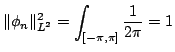$\displaystyle \Vert\phi _n\Vert^2_{L^2}=\int_{[-\pi,\pi]}\frac 1{2\pi}=1$