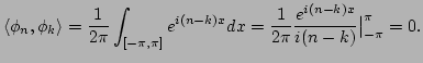 $\displaystyle \langle\phi_n,\phi _k\rangle=\frac1{2\pi}\int_{[-\pi,\pi]} e^{i(n-k)x}dx =\frac1{2\pi}\frac{e^{i(n-k)x}}{i(n-k)}\big\vert^{\pi}_{-\pi}=0.$