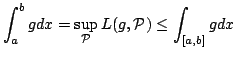 $\displaystyle \int_a^b gdx=\sup _{\mathcal P}L(g,\mathcal P)\le \int_{[a,b]} gdx$
