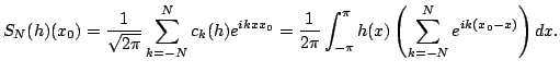 $\displaystyle S_N(h)(x_0)=\frac1{\sqrt{2\pi}}\sum\limits_{k=-N}^N c_k(h)e^{ikxx...
...rac1{2\pi}\int_{-\pi}^\pi h(x)\left(\sum\limits_{k=-N}^Ne^{ik(x_0-x)}\right)dx.$