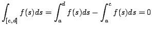 $\displaystyle \int_{[c,d]}f(s)ds=\int_a^df(s)ds-\int_a^cf(s)ds=0$