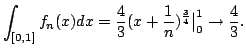 $\displaystyle \int_{[0,1]} f_n(x)dx=\frac43(x+\frac1n)^{\frac34}\big\vert _0^1\to\frac43.$
