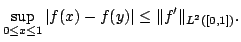 $\displaystyle \sup\limits_{0\le x\le 1}\vert f(x)-f(y)\vert\le\Vert f'\Vert _{L^2([0,1])}.
$