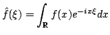 $\displaystyle \hat f(\xi)=\int_{\mathbb{R}} f(x)e^{-ix\xi}dx
$