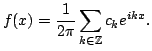 $\displaystyle f(x)=\frac1{2\pi}\sum\limits_{k\in\mathbb{Z}} c_ke^{ikx}.
$