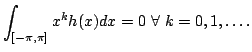 $\displaystyle \int_{[-\pi,\pi]} x^kh(x)dx=0\ \forall\ k=0,1,\dots.
$