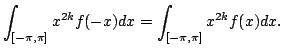 $\displaystyle \int_{[-\pi,\pi]} x^{2k}f(-x)dx=\int_{[-\pi,\pi]} x^{2k}f(x)dx.
$