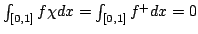 $ \int_{[0,1]}f\chi dx=\int_{[0,1]}f^+dx=0$