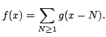 $\displaystyle f(x)=\sum\limits_{N\ge 1}g(x-N).
$