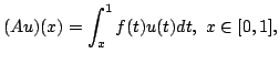 $\displaystyle (Au)(x)=\int_x^1 f(t)u(t)dt,\ x\in[0,1],$