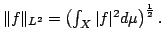$ \Vert f\Vert _{L^2}=\left(\int_X\vert f\vert^2d\mu\right)^{\frac12}.$
