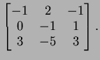 $ \left[\begin{matrix}-1&2&-1\\  0&-1&1\\  3&-5&3\end{matrix}\right].$