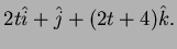 $ 2t\hat i+\hat j+(2t+4)\hat k.$