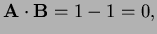 $ {\bf A\cdot B}=1-1=0,$