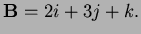 $ {\bf B}=2i+3j+k.$