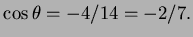 $ \cos\theta=-4/14=-2/7.$