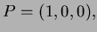 $ P =(1,0,0),$