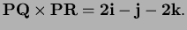 $ \bf {PQ}\times\bf {PR}=2i-j-2k.$