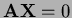 $ {\bf A}{\bf X}=0$