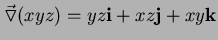 $ \vec{\triangledown}(xyz)=yz{\bf i}+xz{\bf j}+xy{\bf k}$