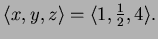 $ \langle x,y,z\rangle =\langle1,\frac12,4\rangle.$
