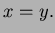 $ x=y.$