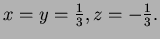 $ x=y=\frac13,z=-\frac13.$