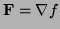 $ {\bf F}= {\bf\nabla} f$