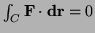 $ \int_C {\bf F} \cdot {\bf dr}=0$