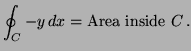 $\displaystyle \oint_C -y \, dx = \hbox{Area inside } C \, .
$
