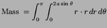 $\displaystyle \hbox{Mass } = \int^{\pi}_0 \int^{2a \sin \theta}_0 r
\cdot r \, dr \, d \theta
$
