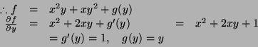 \begin{displaymath}
% latex2html id marker 986
\begin{array}{rclll}
\therefore f...
...g'(y) &=& x^2+2xy+1\\
& &= g'(y) = 1, \quad g(y)=y
\end{array}\end{displaymath}
