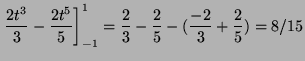 $\displaystyle \left. \frac{2t^3}{3}- \frac{2t^5}{5} \right]^1_{-1} =
\frac{2}{3} - \frac{2}{5} -(\frac{-2}{3} + \frac{2}{5}) = 8/15$