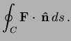 $\displaystyle \oint_C {\bf F} \cdot \, {\bf {\hat n}} \, ds \, .$