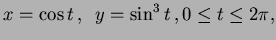 $\displaystyle x=\cos t \, , \,\
y=\sin^3t \, ,
0 \leq t \leq 2 \pi,
$