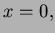 $ x=0,$