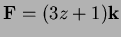 $ {\bf F}=(3z+1){\bf k}$