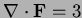 $ {\nabla}\cdot{\bf F}=3$
