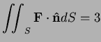 $\displaystyle \iint_S{\bf F}\cdot{\bf\hat n}dS=3$
