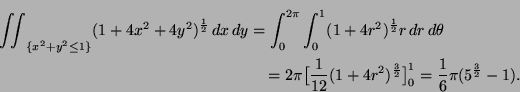 \begin{multline*}
\iint_{\{x^2+y^2\le1\}}(1+4x^2+4y^2)^{\frac12}\,dx\,dy
=\int_0...
...\frac1{12}(1+4r^2)^{\frac32}\big]_0^1=\frac16\pi(5^{\frac32}-1).
\end{multline*}