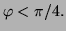 $ \varphi<\pi/4.$