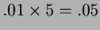 $.01 \times 5 = .05$