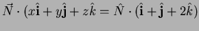 $\vec{N} \cdot(x \hat{{\bf i}}+y \hat{\bf j}+z \hat{k} =
\hat{N} \cdot ( \hat{{\bf i}} + \hat{\bf j} + 2 \hat{k} )$