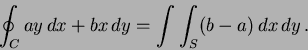 \begin{displaymath}
\oint_C ay \, dx + bx \, dy = \int\int_S (b-a) \, dx \, dy \, .
\end{displaymath}