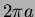 $2 \pi a$