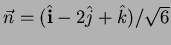 $\vec{n} =( \hat{{\bf i}}-2
\hat{j}+ \hat{k})/ \sqrt{6}$