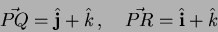 \begin{displaymath}
\vec{PQ} = \hat{\bf j} + \hat{k} \, , \quad \vec{PR} = \hat{{\bf i}} + \hat{k}
\end{displaymath}