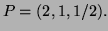 $ P=(2,1,1/2).$